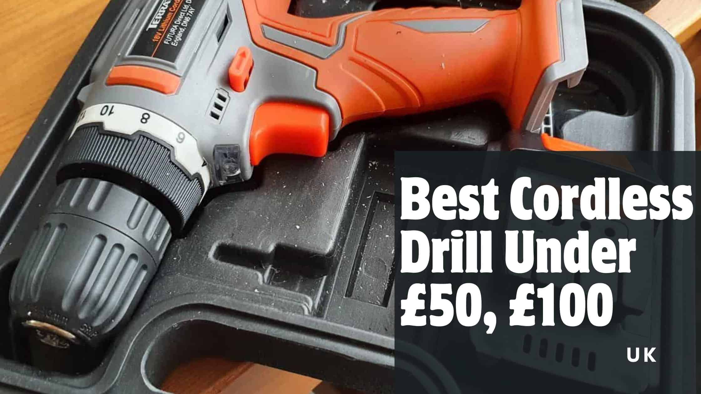 best cordless drill under £50, £100